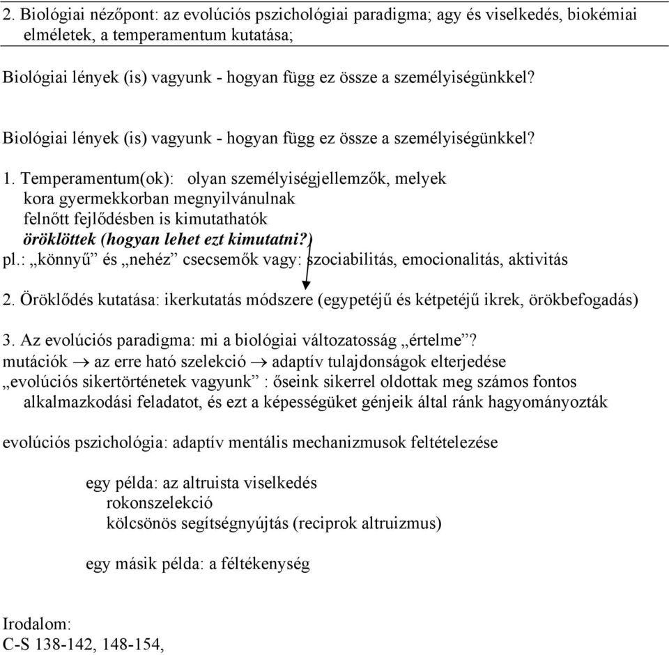 Temperamentum(ok): olyan személyiségjellemzők, melyek kora gyermekkorban megnyilvánulnak felnőtt fejlődésben is kimutathatók öröklöttek (hogyan lehet ezt kimutatni?) pl.