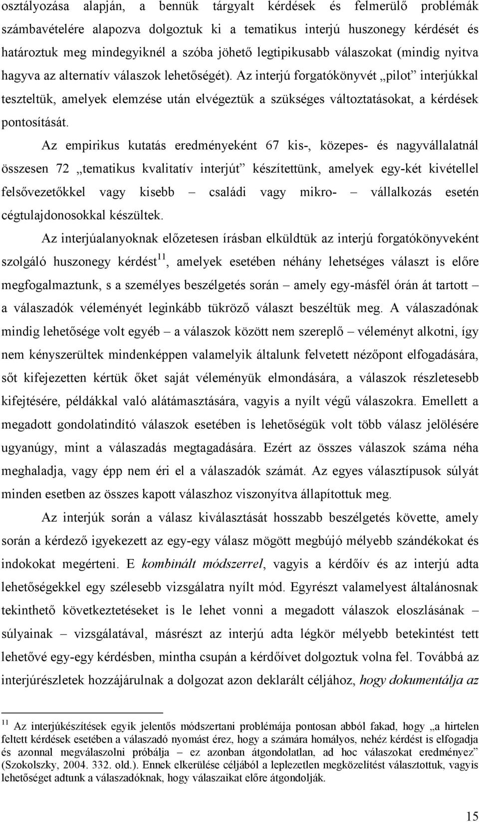 Az interjú forgatókönyvét pilot interjúkkal teszteltük, amelyek elemzése után elvégeztük a szükséges változtatásokat, a kérdések pontosítását.