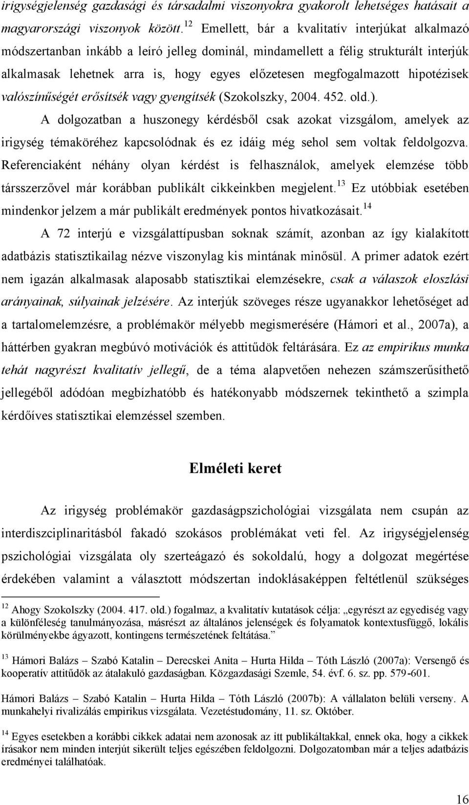 megfogalmazott hipotézisek valószínűségét erősítsék vagy gyengítsék (Szokolszky, 2004. 452. old.).