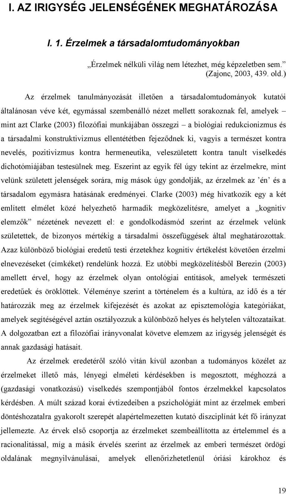 összegzi a biológiai redukcionizmus és a társadalmi konstruktivizmus ellentététben fejeződnek ki, vagyis a természet kontra nevelés, pozitivizmus kontra hermeneutika, veleszületett kontra tanult