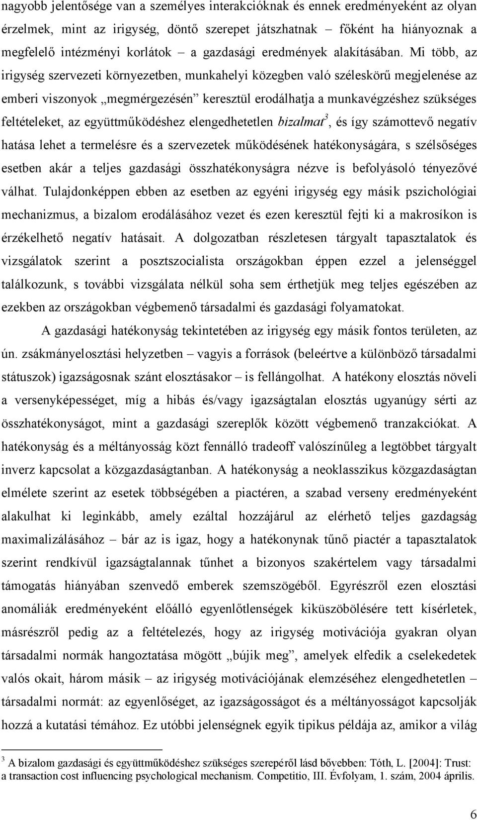 Mi több, az irigység szervezeti környezetben, munkahelyi közegben való széleskörű megjelenése az emberi viszonyok megmérgezésén keresztül erodálhatja a munkavégzéshez szükséges feltételeket, az