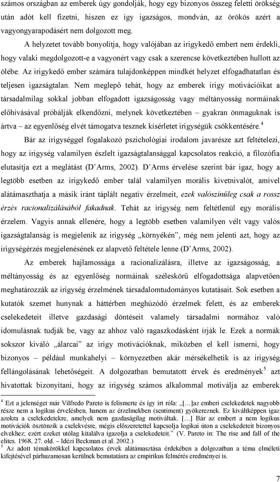 Az irigykedő ember számára tulajdonképpen mindkét helyzet elfogadhatatlan és teljesen igazságtalan.