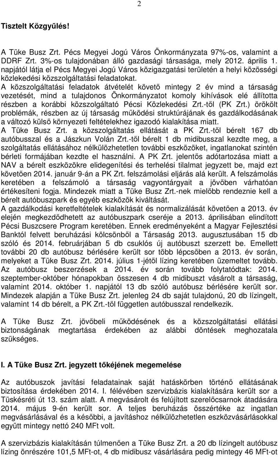 A közszolgáltatási feladatok átvételét követő mintegy 2 év mind a társaság vezetését, mind a tulajdonos Önkormányzatot komoly kihívások elé állította részben a korábbi közszolgáltató Pécsi