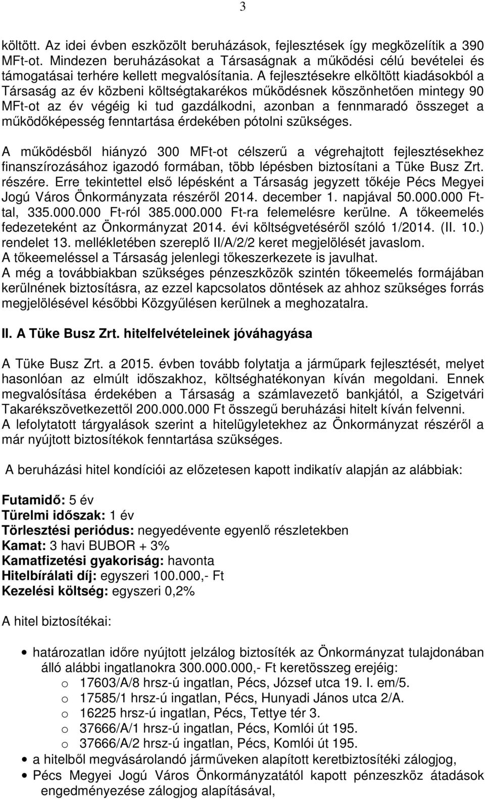 A fejlesztésekre elköltött kiadásokból a Társaság az év közbeni költségtakarékos működésnek köszönhetően mintegy 90 MFt-ot az év végéig ki tud gazdálkodni, azonban a fennmaradó összeget a