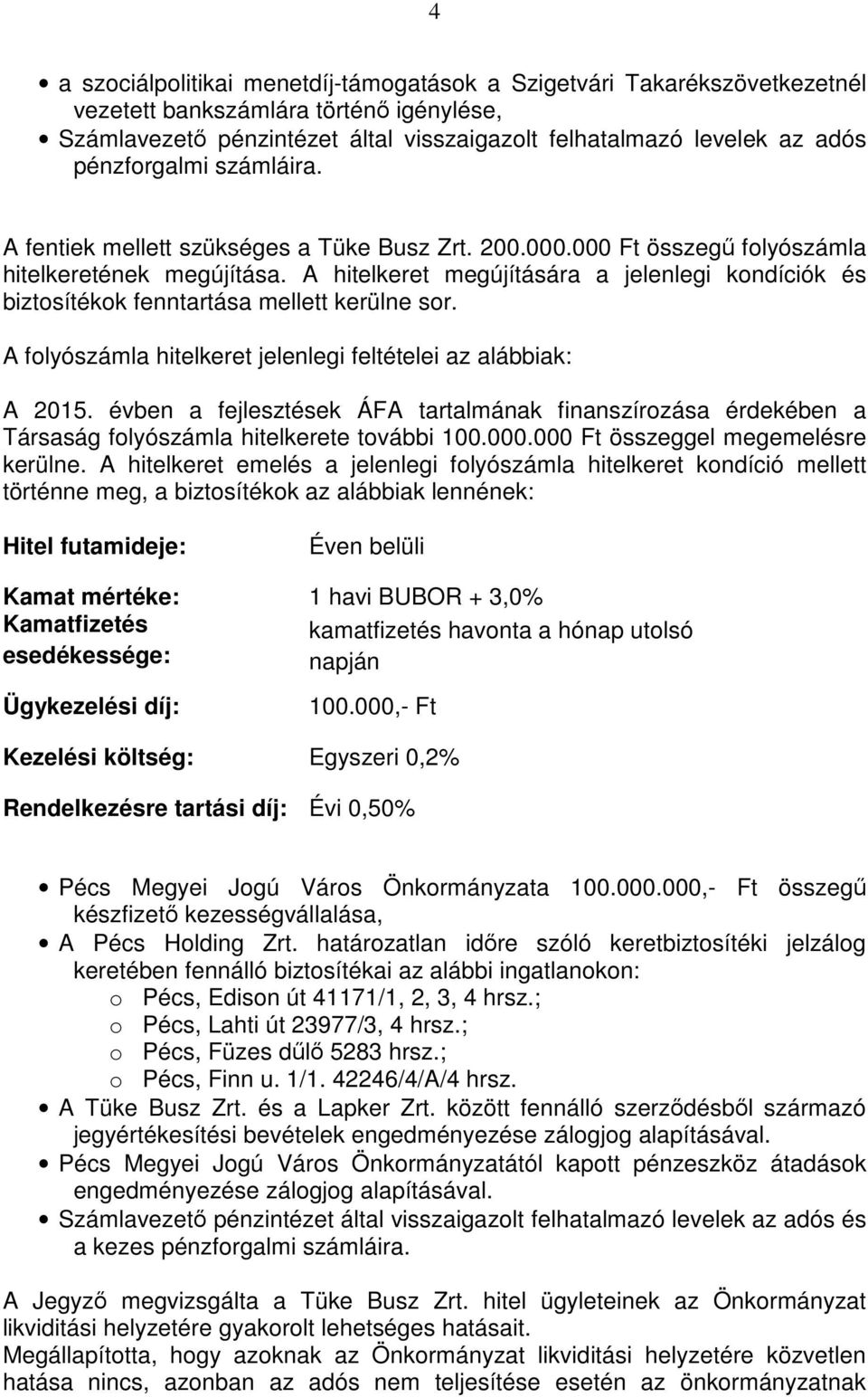 A hitelkeret megújítására a jelenlegi kondíciók és biztosítékok fenntartása mellett kerülne sor. A folyószámla hitelkeret jelenlegi feltételei az alábbiak: A 2015.