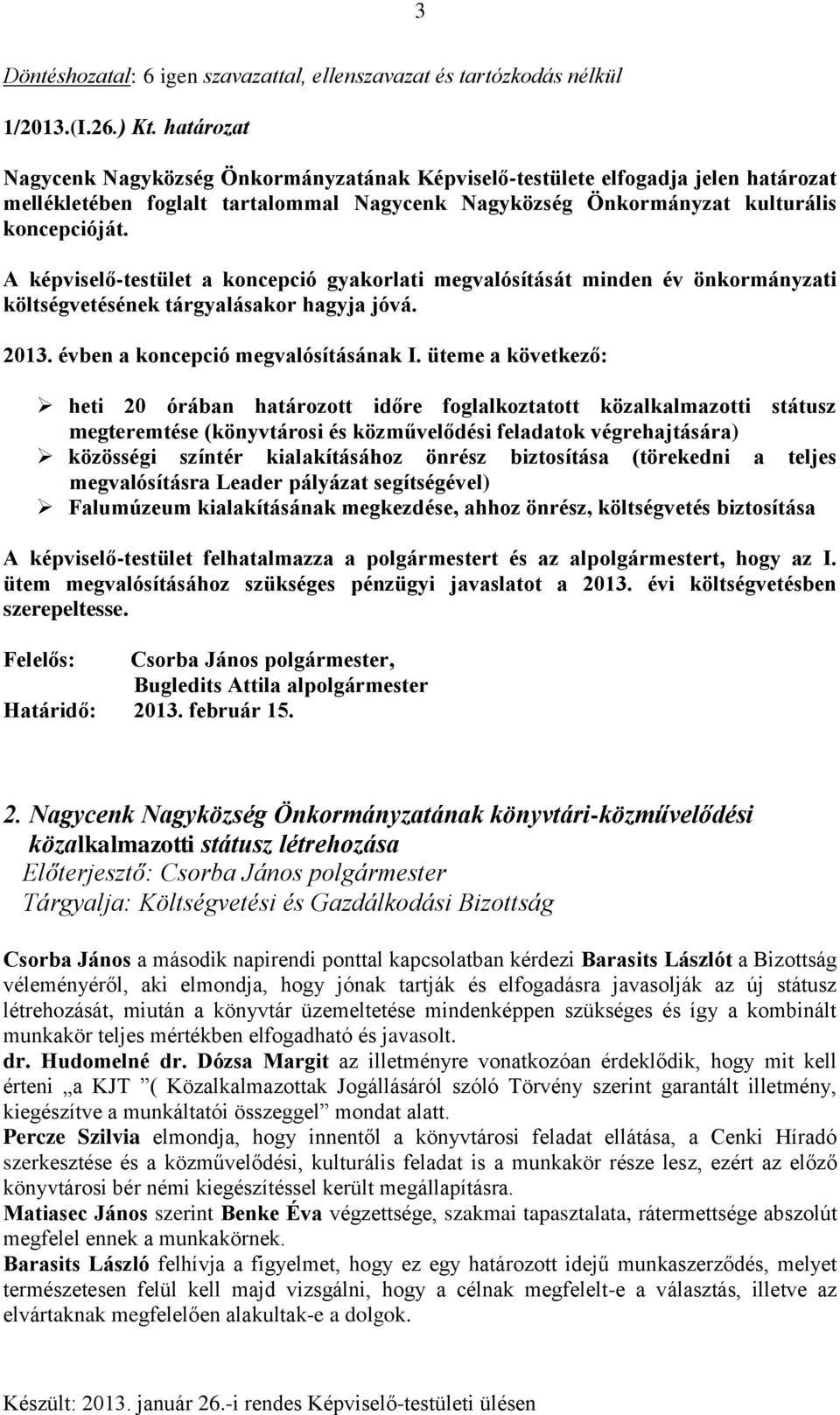 A képviselő-testület a koncepció gyakorlati megvalósítását minden év önkormányzati költségvetésének tárgyalásakor hagyja jóvá. 2013. évben a koncepció megvalósításának I.