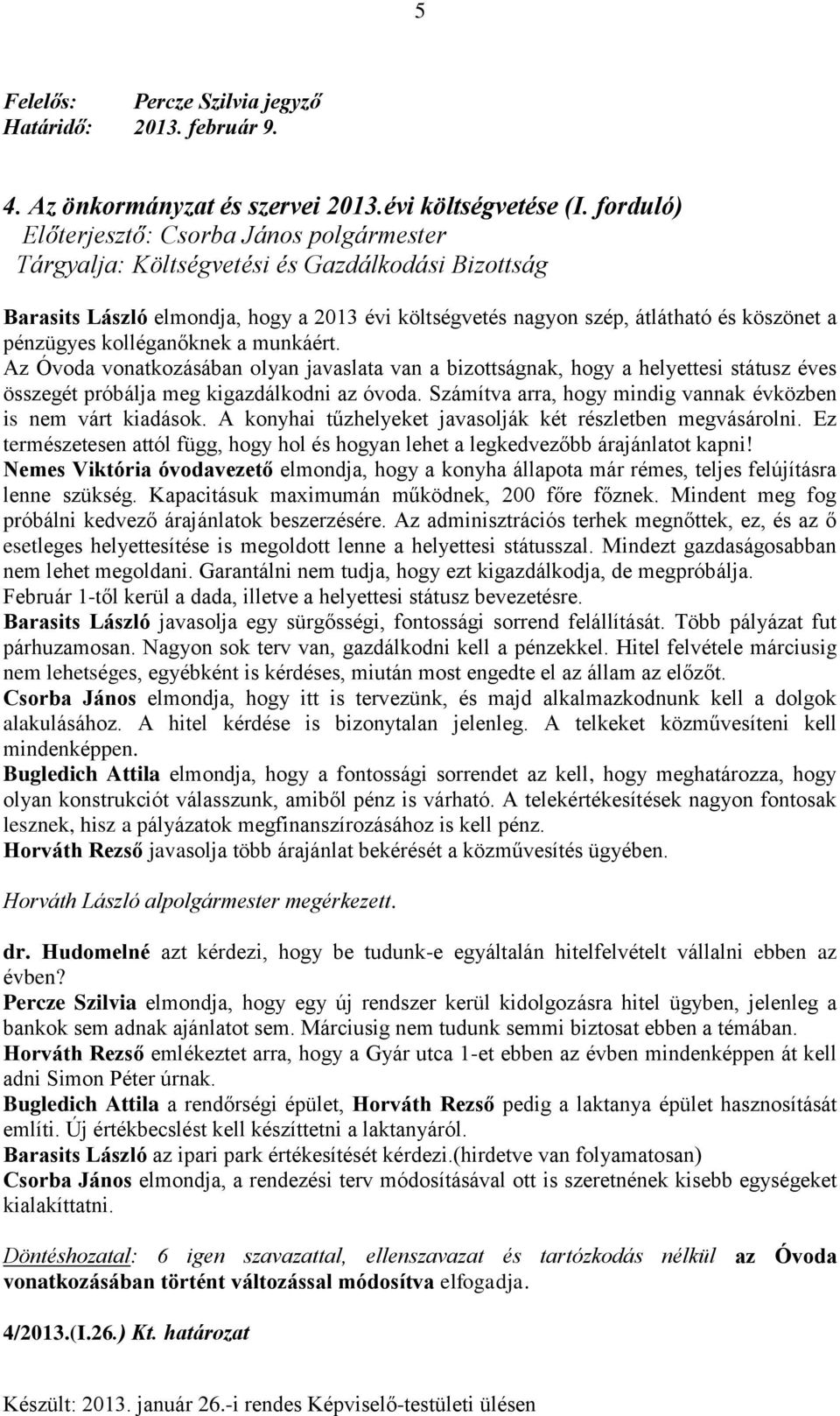 Az Óvoda vonatkozásában olyan javaslata van a bizottságnak, hogy a helyettesi státusz éves összegét próbálja meg kigazdálkodni az óvoda.