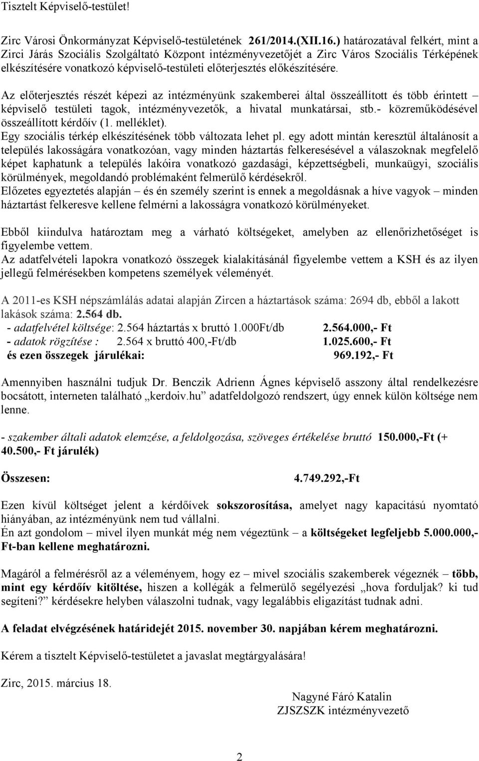 Az előterjesztés részét képezi az intézményünk szakemberei által összeállított és több érintett képviselő testületi tagok, intézményvezetők, a hivatal munkatársai, stb.