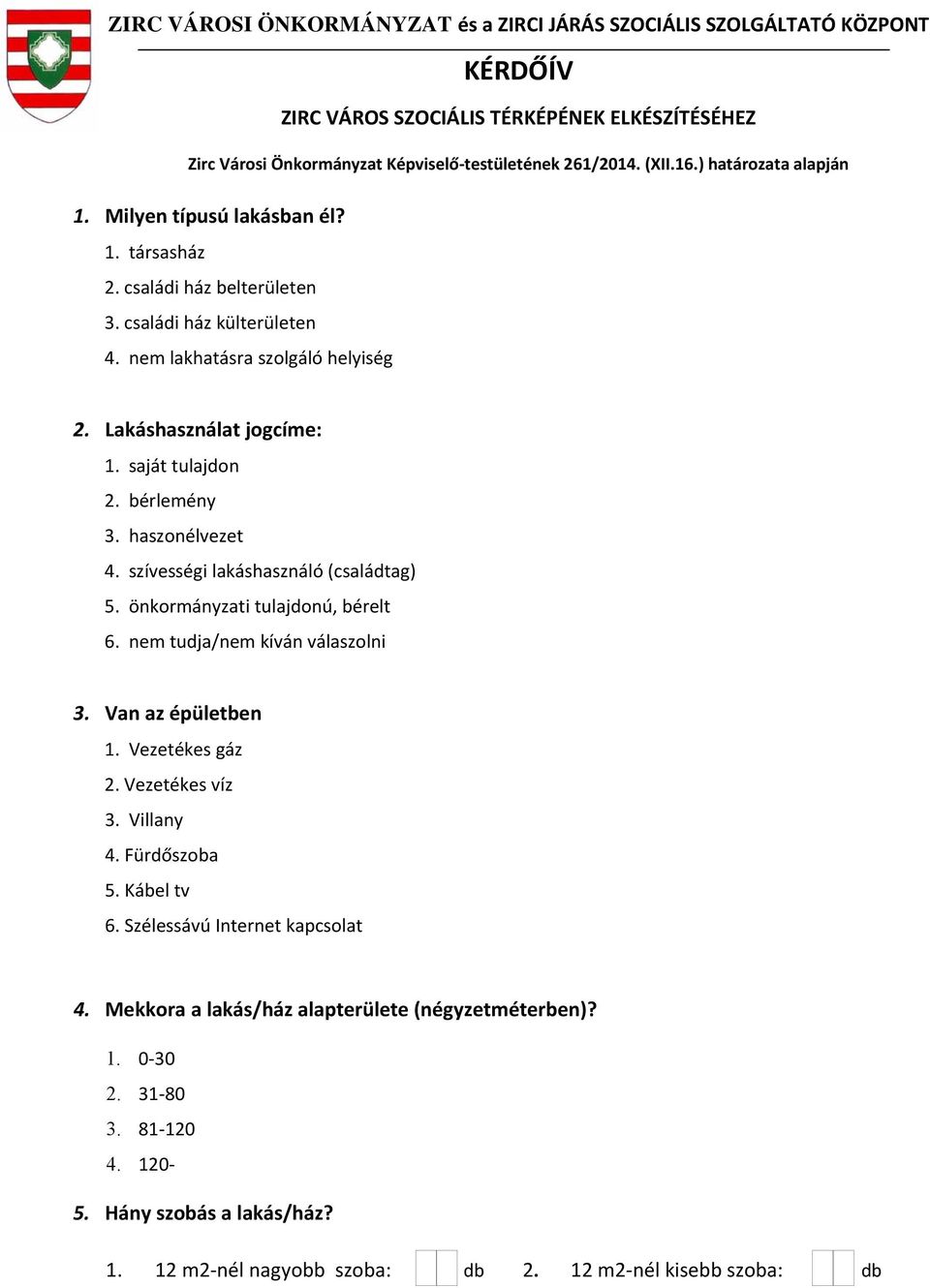 saját tulajdon 2. bérlemény 3. haszonélvezet 4. szívességi lakáshasználó (családtag) 5. önkormányzati tulajdonú, bérelt 6. nem tudja/nem kíván válaszolni 3. Van az épületben 1. Vezetékes gáz 2.