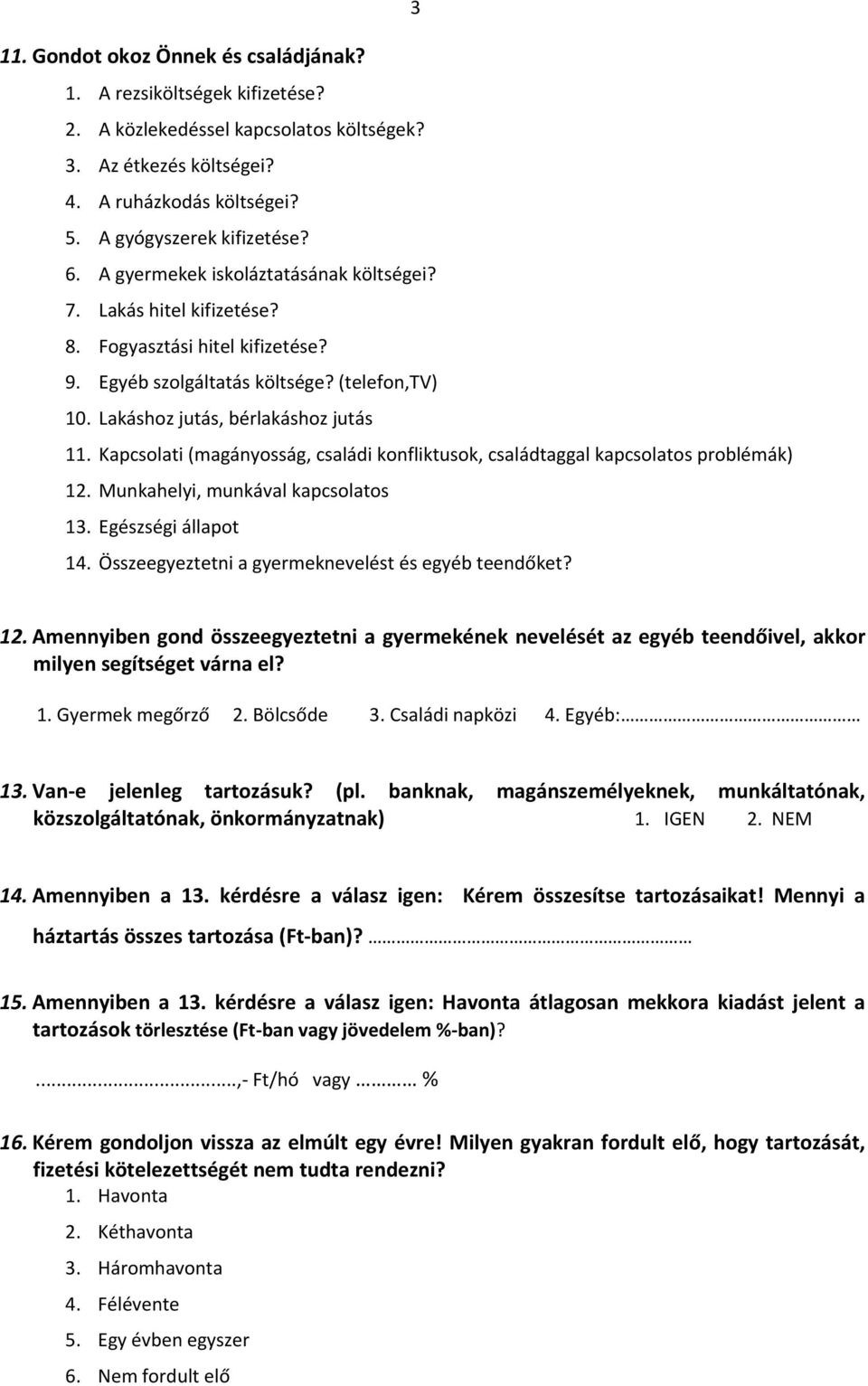 Kapcsolati (magányosság, családi konfliktusok, családtaggal kapcsolatos problémák) 12. Munkahelyi, munkával kapcsolatos 13. Egészségi állapot 14. Összeegyeztetni a gyermeknevelést és egyéb teendőket?