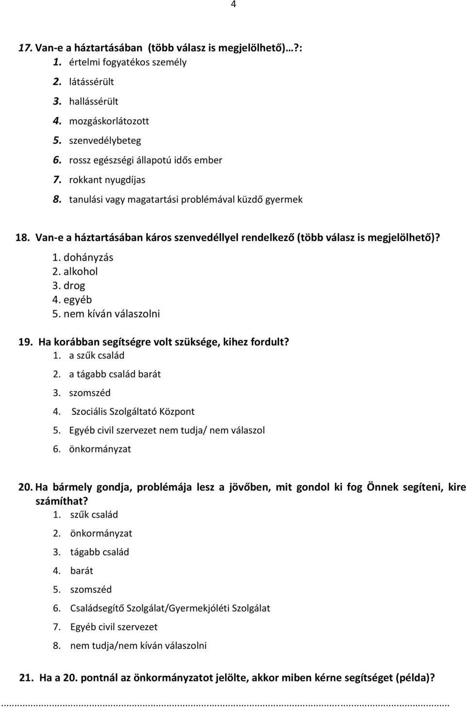 1. dohányzás 2. alkohol 3. drog 4. egyéb 5. nem kíván válaszolni 19. Ha korábban segítségre volt szüksége, kihez fordult? 1. a szűk család 2. a tágabb család barát 3. szomszéd 4.