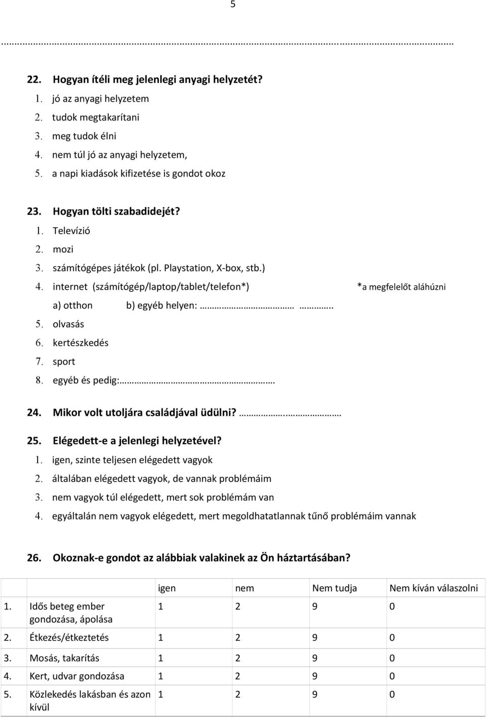 internet (számítógép/laptop/tablet/telefon*) *a megfelelőt aláhúzni a) otthon b) egyéb helyen:.. 5. olvasás 6. kertészkedés 7. sport 8. egyéb és pedig:. 24. Mikor volt utoljára családjával üdülni?... 25.