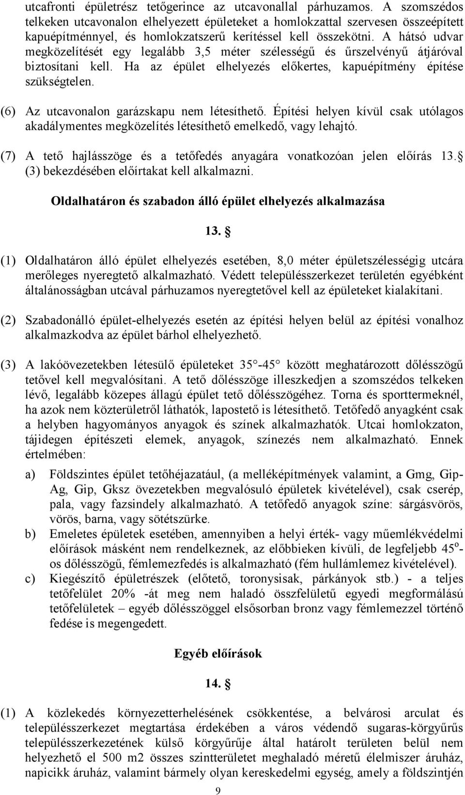 A hátsó udvar megközelítését egy legalább 3,5 méter szélességő és őrszelvényő átjáróval biztosítani kell. Ha az épület elhelyezés elıkertes, kapuépítmény építése szükségtelen.