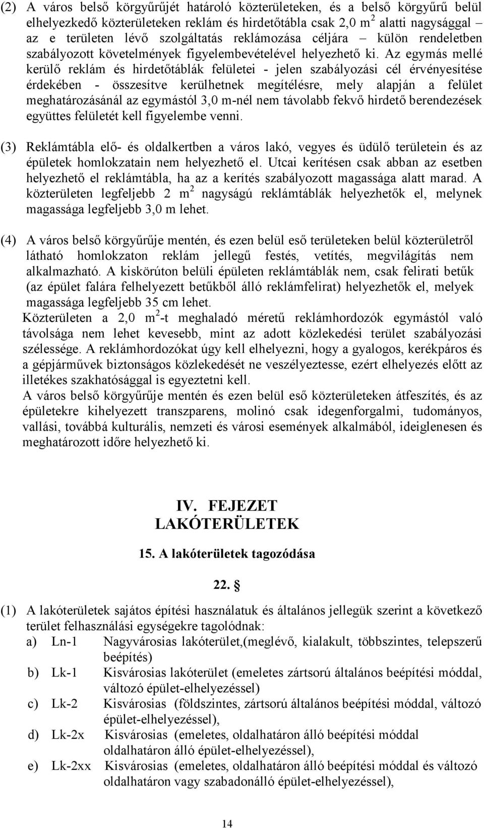 Az egymás mellé kerülı reklám és hirdetıtáblák felületei - jelen szabályozási cél érvényesítése érdekében - összesítve kerülhetnek megítélésre, mely alapján a felület meghatározásánál az egymástól