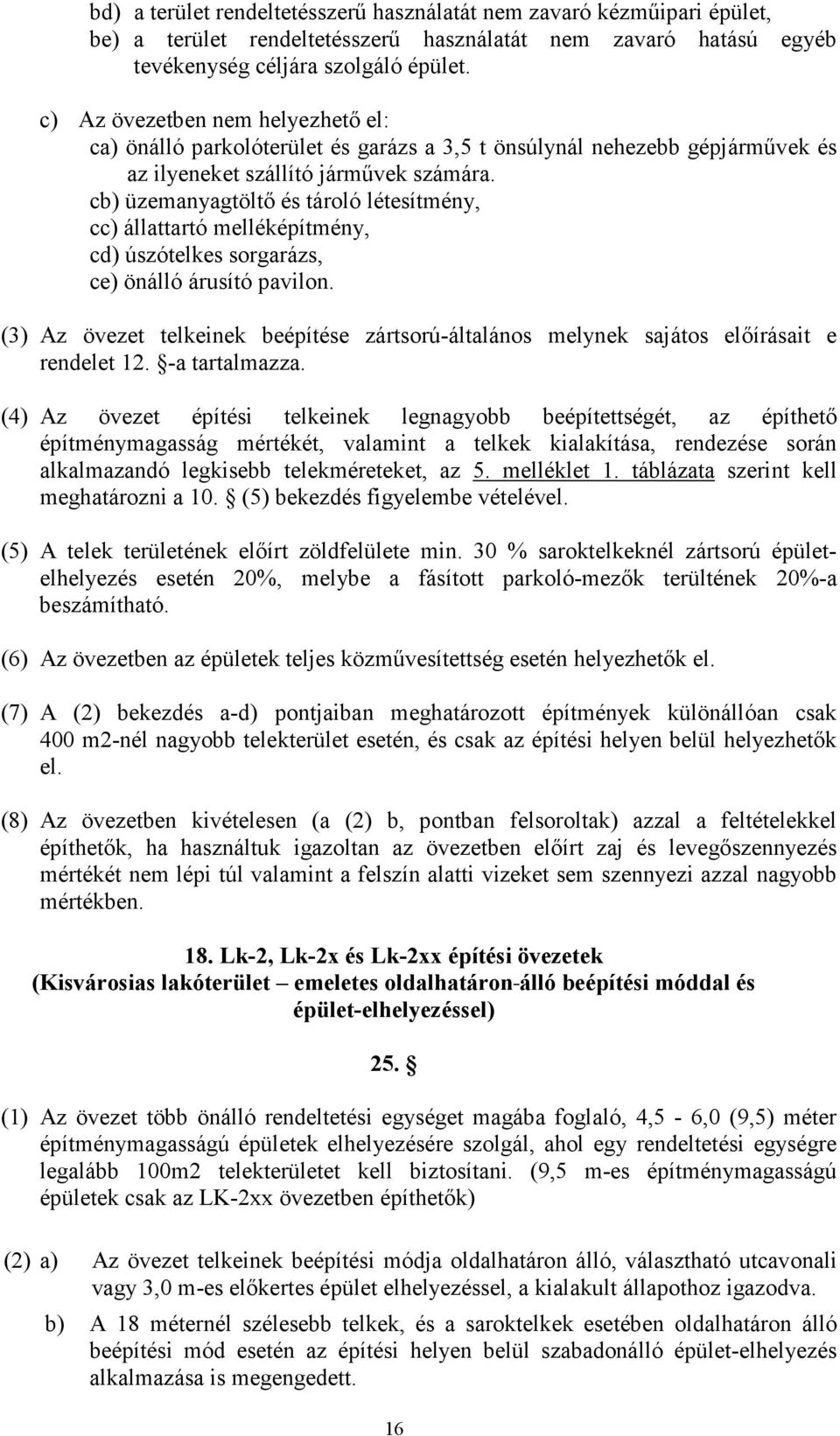 cb) üzemanyagtöltı és tároló létesítmény, cc) állattartó melléképítmény, cd) úszótelkes sorgarázs, ce) önálló árusító pavilon.