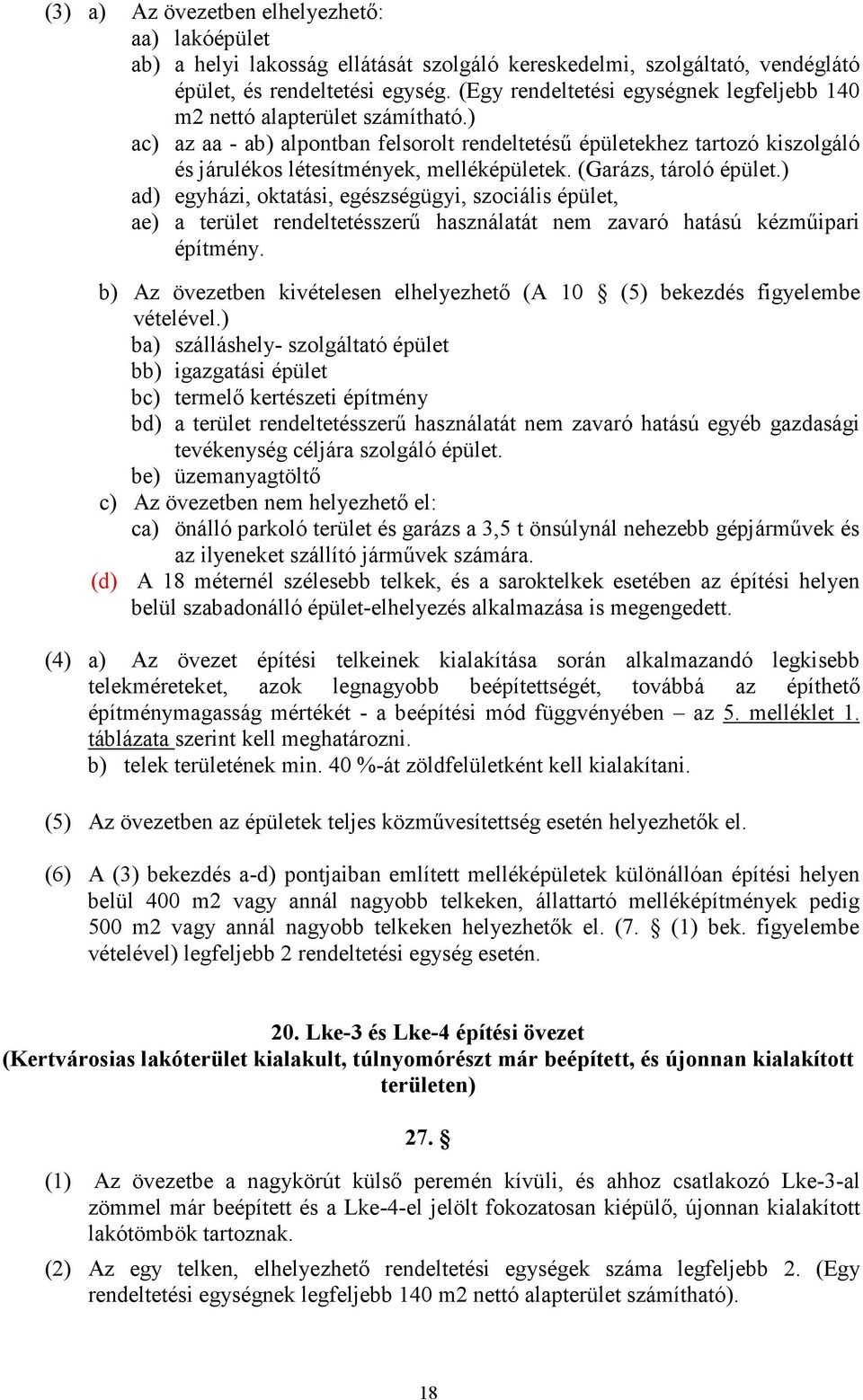 (Garázs, tároló épület.) ad) egyházi, oktatási, egészségügyi, szociális épület, ae) a terület rendeltetésszerő használatát nem zavaró hatású kézmőipari építmény.