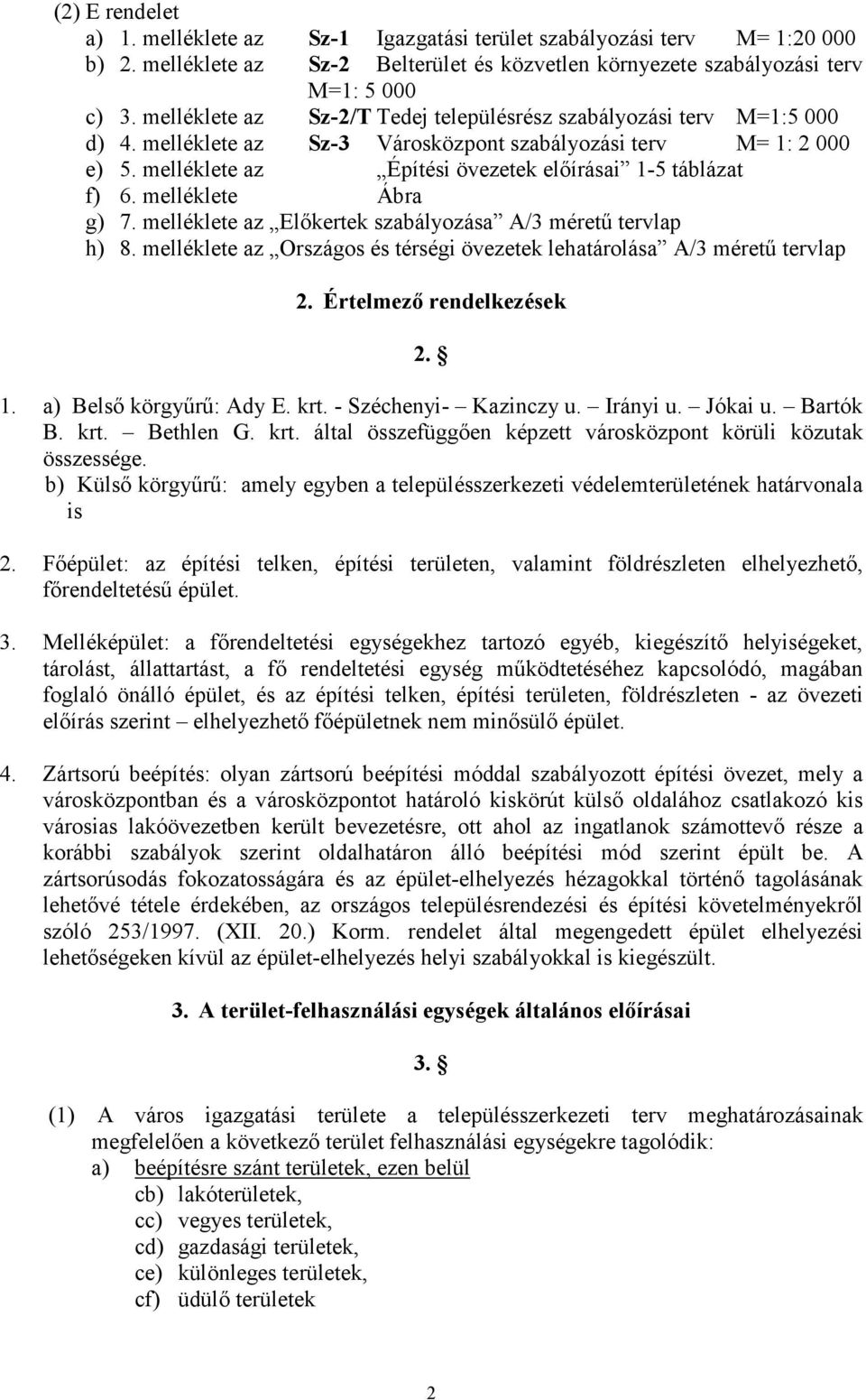 melléklete az Építési övezetek elıírásai 1-5 táblázat f) 6. melléklete Ábra g) 7. melléklete az Elıkertek szabályozása A/3 mérető tervlap h) 8.