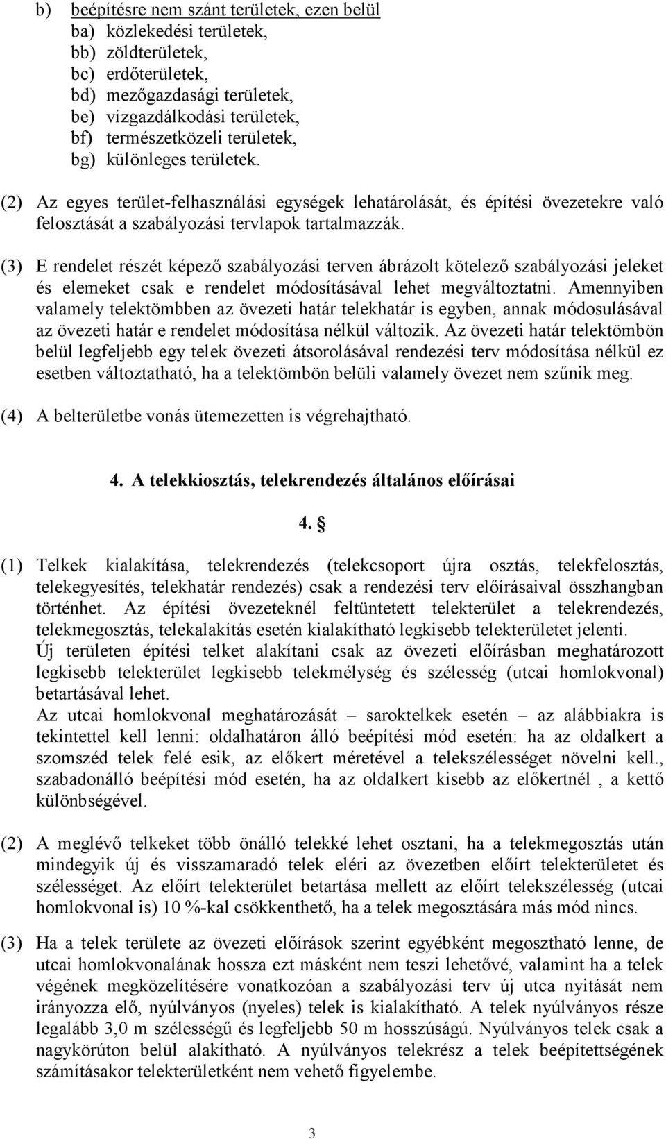 (3) E rendelet részét képezı szabályozási terven ábrázolt kötelezı szabályozási jeleket és elemeket csak e rendelet módosításával lehet megváltoztatni.