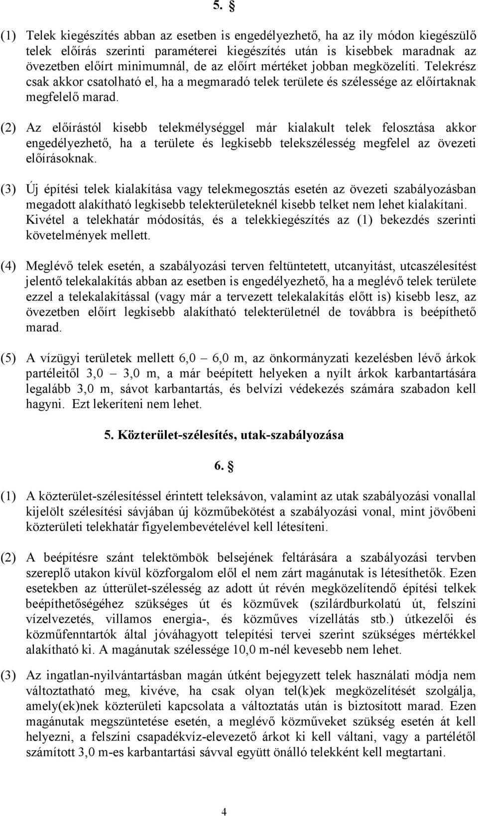 (2) Az elıírástól kisebb telekmélységgel már kialakult telek felosztása akkor engedélyezhetı, ha a területe és legkisebb telekszélesség megfelel az övezeti elıírásoknak.