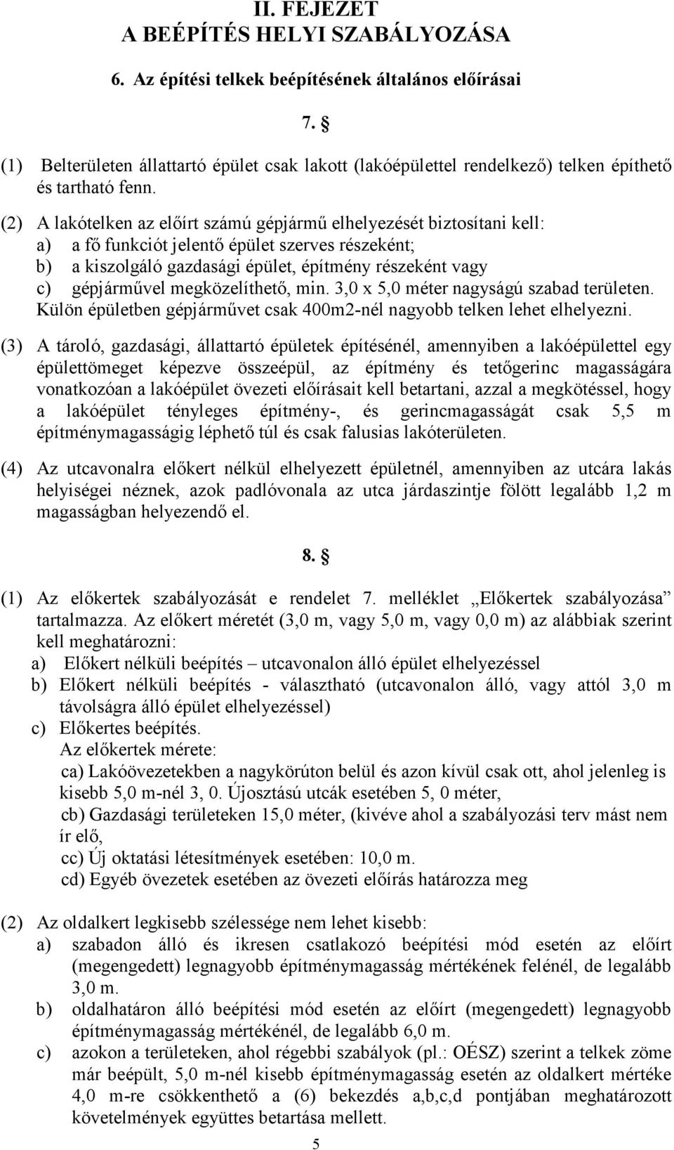 (2) A lakótelken az elıírt számú gépjármő elhelyezését biztosítani kell: a) a fı funkciót jelentı épület szerves részeként; b) a kiszolgáló gazdasági épület, építmény részeként vagy c) gépjármővel