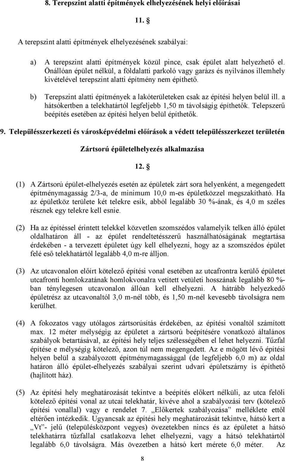 Önállóan épület nélkül, a földalatti parkoló vagy garázs és nyilvános illemhely kivételével terepszint alatti építmény nem építhetı.