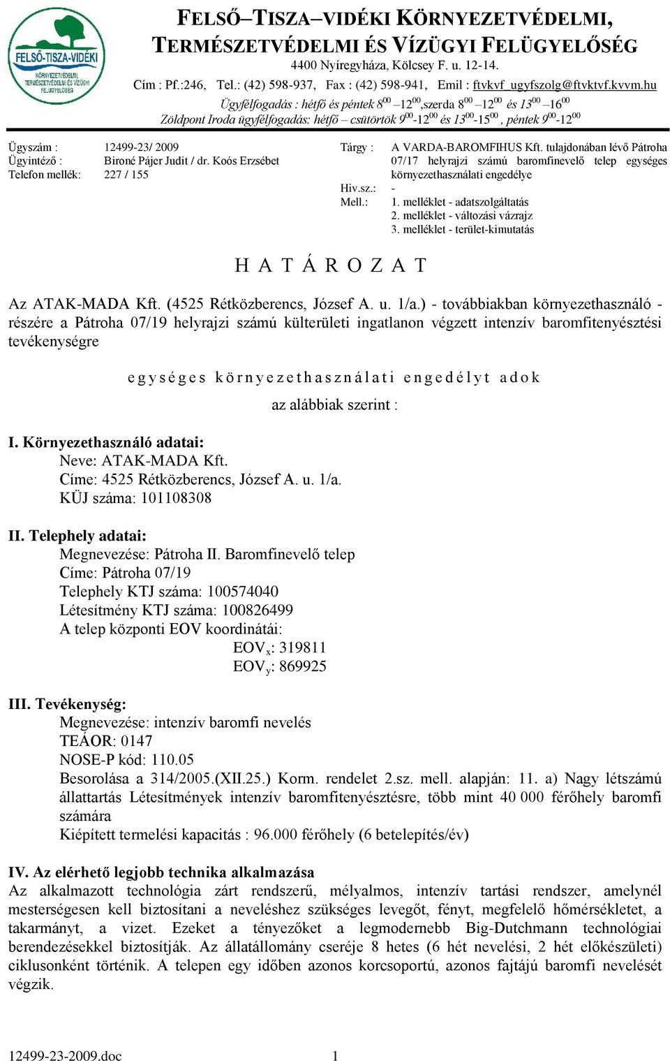 hu Ügyfélfogadás : hétfő és péntek 8 00 12 00,szerda 8 00 12 00 és 13 00 16 00 Zöldpont Iroda ügyfélfogadás: hétfő csütörtök 9 00-12 00 és 13 00-15 00, péntek 9 00-12 00 Ügyszám : Ügyintéző : Telefon