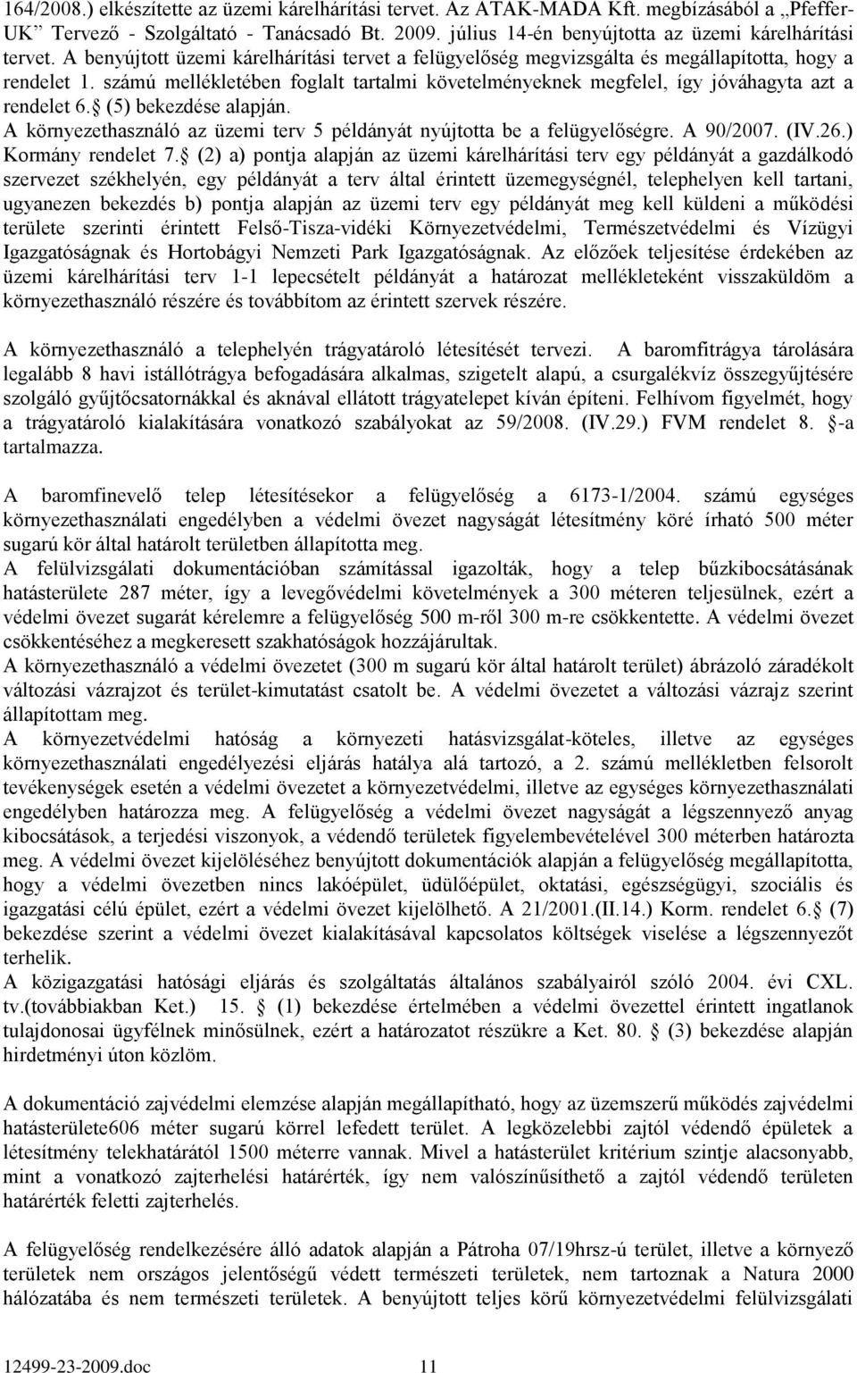 számú mellékletében foglalt tartalmi követelményeknek megfelel, így jóváhagyta azt a rendelet 6. (5) bekezdése alapján. A környezethasználó az üzemi terv 5 példányát nyújtotta be a felügyelőségre.