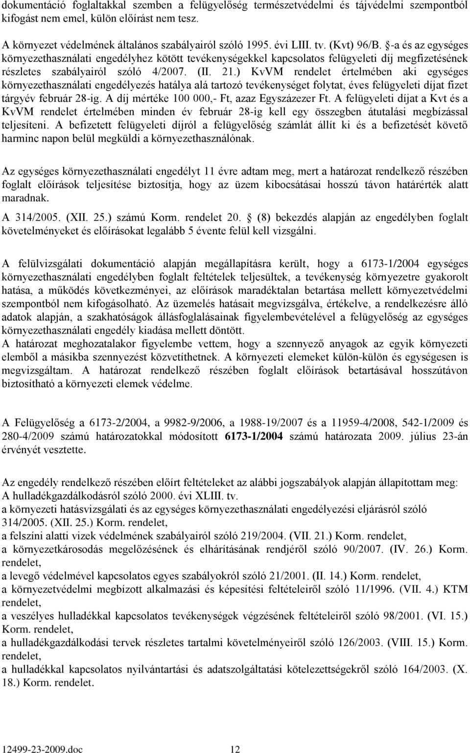 ) KvVM rendelet értelmében aki egységes környezethasználati engedélyezés hatálya alá tartozó tevékenységet folytat, éves felügyeleti díjat fizet tárgyév február 28-ig.