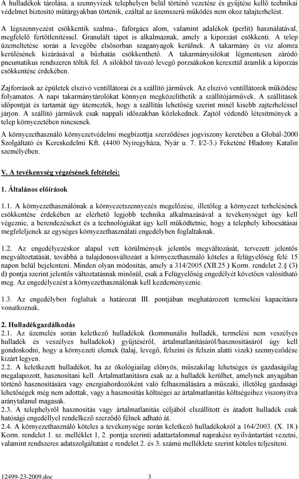 A telep üzemeltetése során a levegőbe elsősorban szaganyagok kerülnek. A takarmány és víz alomra kerülésének kizárásával a bűzhatás csökkenthető.