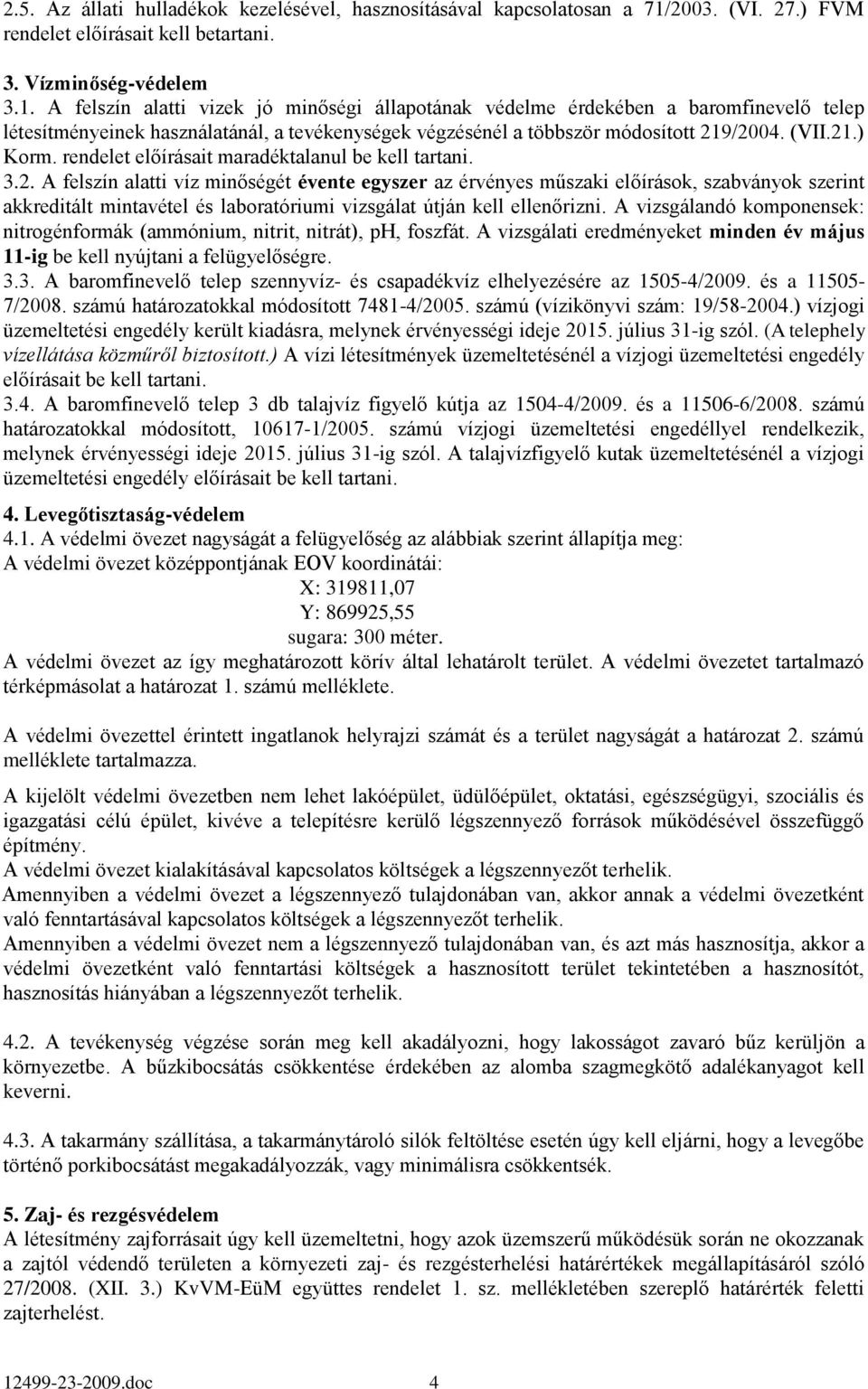 A felszín alatti vizek jó minőségi állapotának védelme érdekében a baromfinevelő telep létesítményeinek használatánál, a tevékenységek végzésénél a többször módosított 219/2004. (VII.21.) Korm.