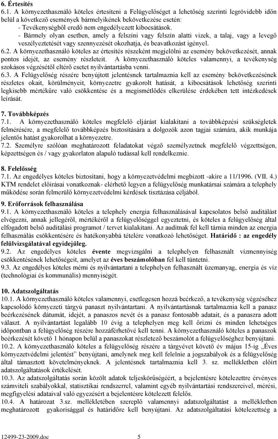 kibocsátások. - Bármely olyan esetben, amely a felszíni vagy felszín alatti vizek, a talaj, vagy a levegő veszélyeztetését vagy szennyezését okozhatja, és beavatkozást igényel. 6.2.