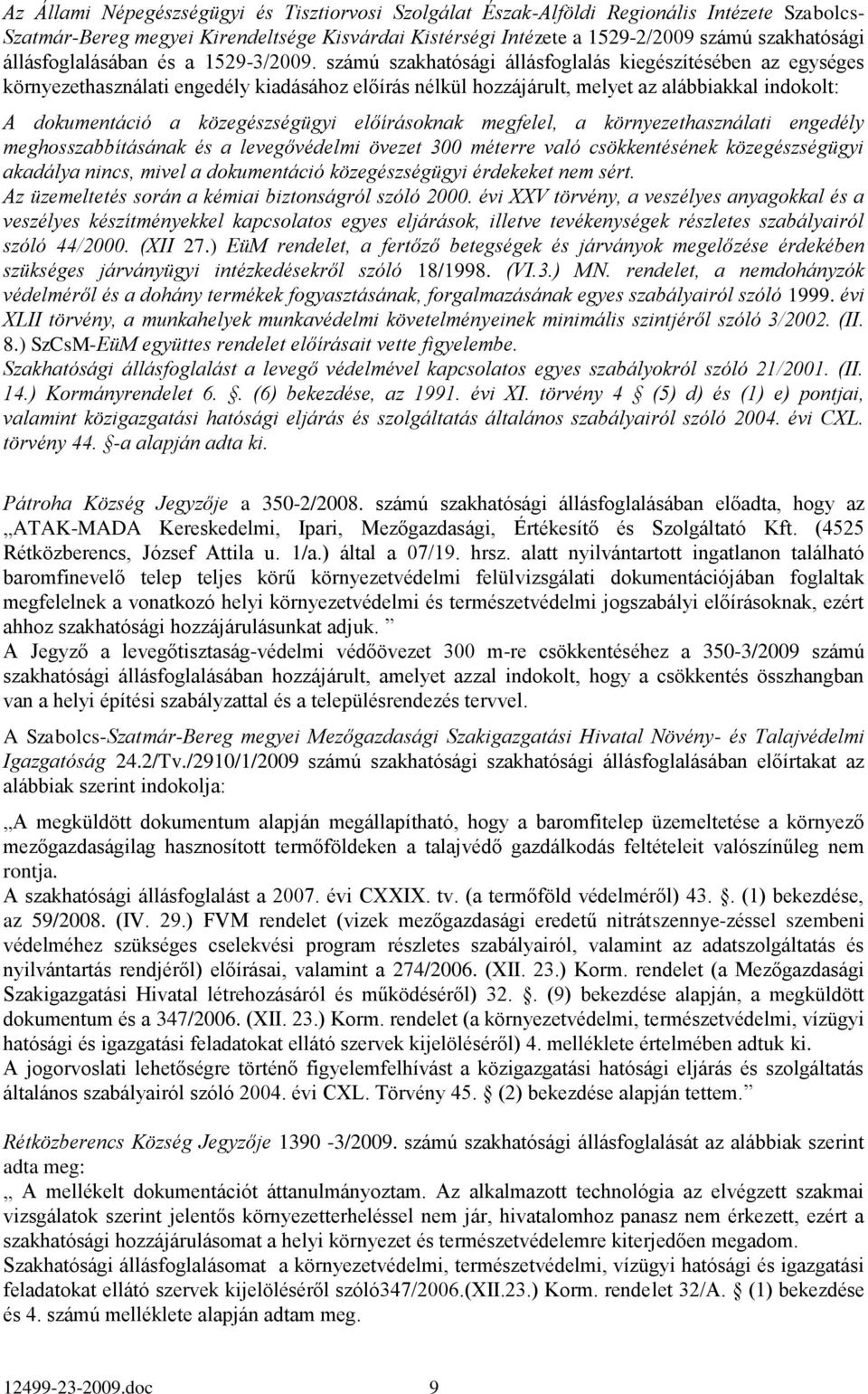 számú szakhatósági állásfoglalás kiegészítésében az egységes környezethasználati engedély kiadásához előírás nélkül hozzájárult, melyet az alábbiakkal indokolt: A dokumentáció a közegészségügyi