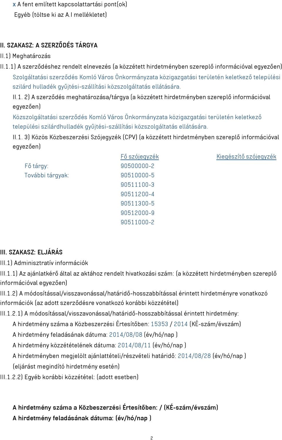 1) A szerződéshez rendelt elnevezés (a közzétett hirdetményben szereplő információval egyezően) Szolgáltatási szerződés Komló Város Önkormányzata közigazgatási területén keletkező települési szilárd