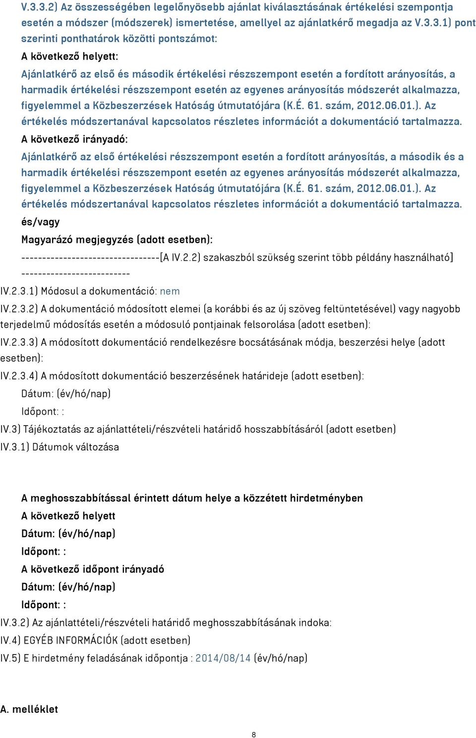 módszerét alkalmazza, figyelemmel a Közbeszerzések Hatóság útmutatójára (K.É. 61. szám, 2012.06.01.). Az értékelés módszertanával kapcsolatos részletes információt a dokumentáció tartalmazza.