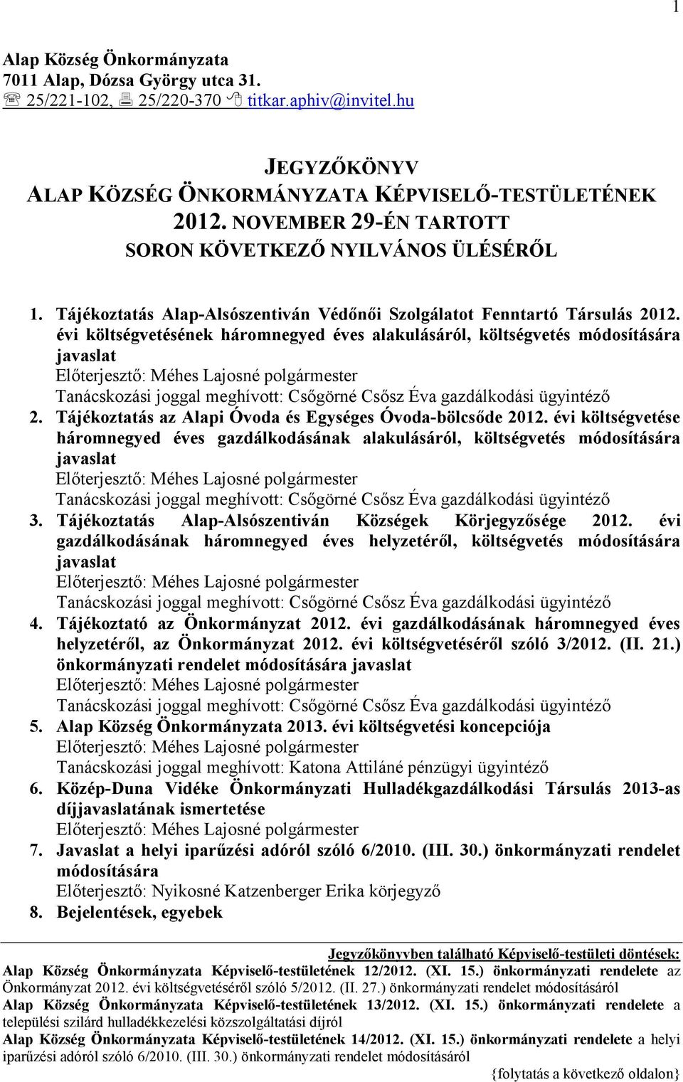 évi költségvetésének háromnegyed éves alakulásáról, költségvetés módosítására javaslat 2. Tájékoztatás az Alapi Óvoda és Egységes Óvoda-bölcsıde 2012.