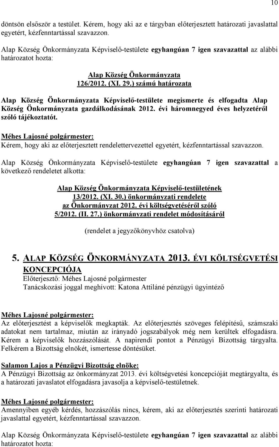 ) számú határozata Képviselı-testülete megismerte és elfogadta Alap Község Önkormányzata gazdálkodásának 2012. évi háromnegyed éves helyzetérıl szóló tájékoztatót.