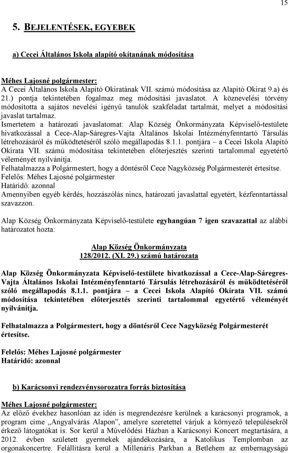 Ismertetem a határozati javaslatomat: Képviselı-testülete hivatkozással a Cece-Alap-Sáregres-Vajta Általános Iskolai Intézményfenntartó Társulás létrehozásáról és mőködtetésérıl szóló megállapodás 8.