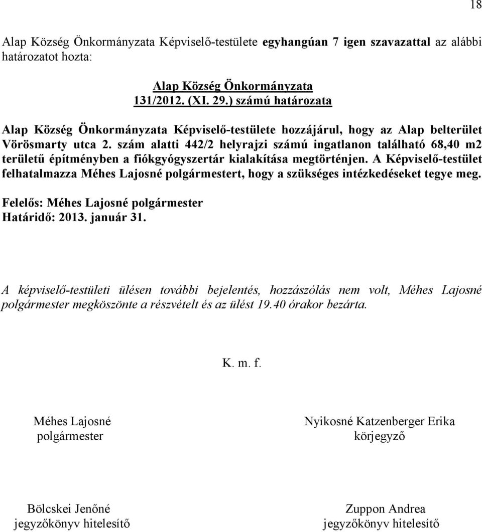 A Képviselı-testület felhatalmazza Méhes Lajosné polgármestert, hogy a szükséges intézkedéseket tegye meg. Felelıs: Méhes Lajosné polgármester Határidı: 2013. január 31.