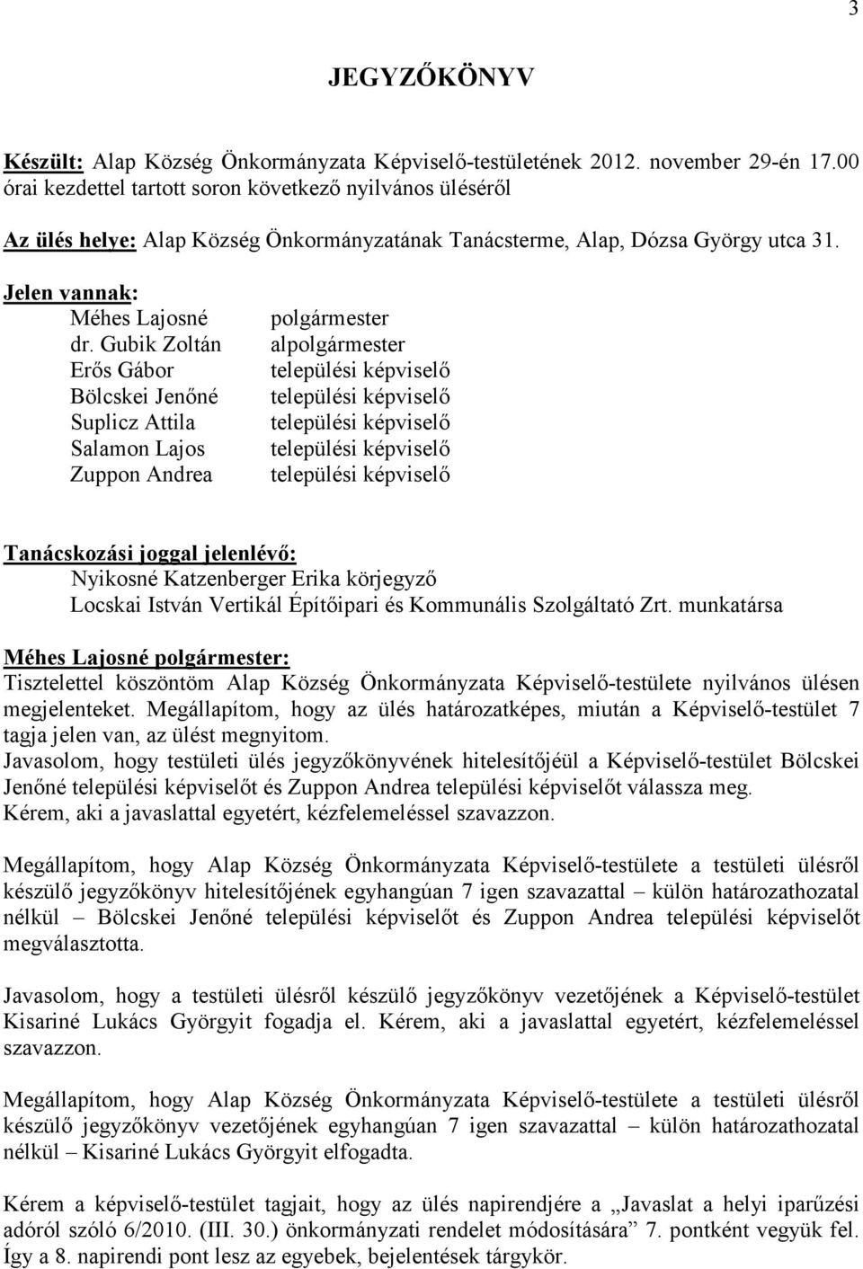 Gubik Zoltán Erıs Gábor Bölcskei Jenıné Suplicz Attila Salamon Lajos Zuppon Andrea polgármester alpolgármester települési képviselı települési képviselı települési képviselı települési képviselı