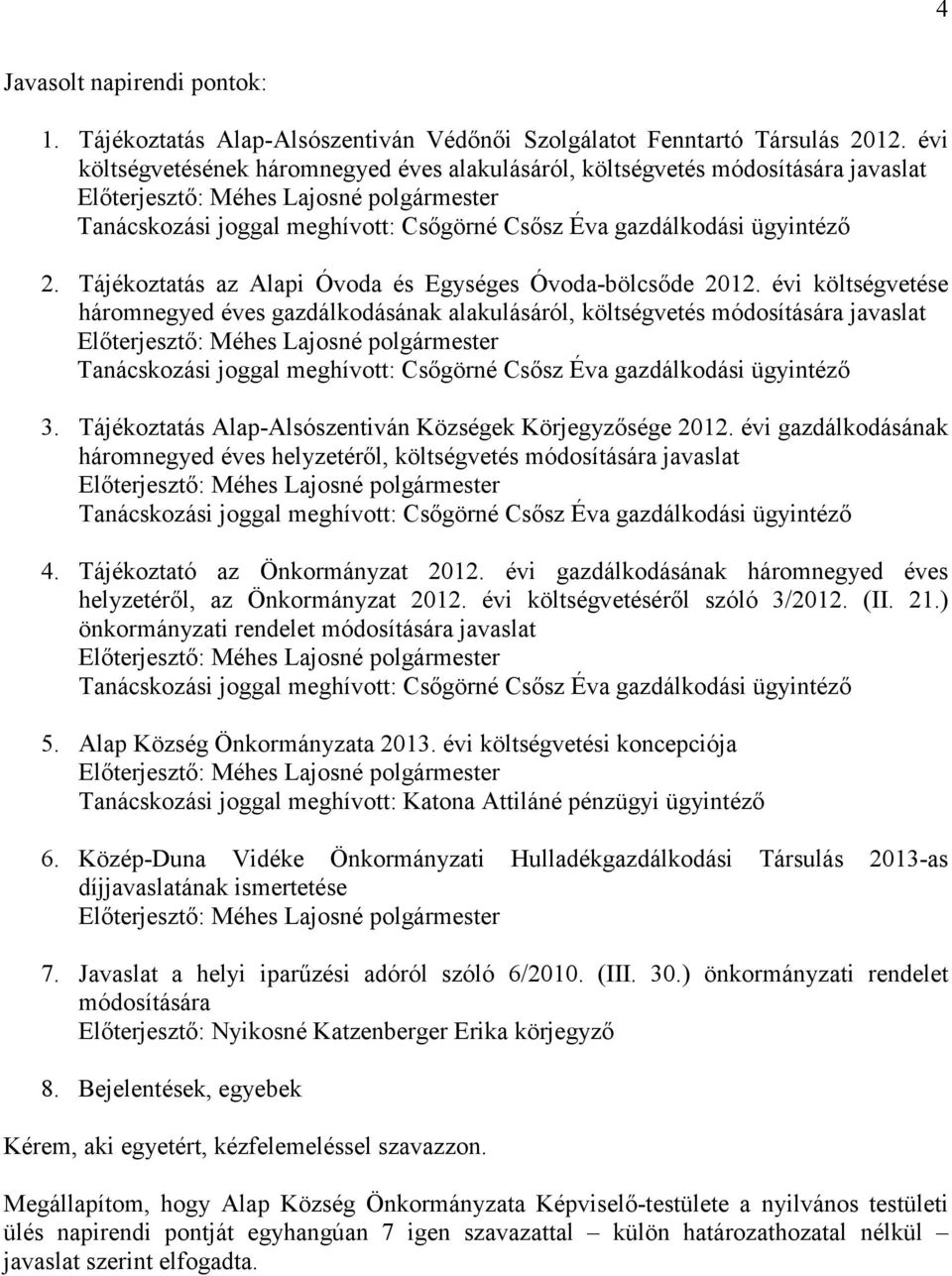 Tájékoztatás Alap-Alsószentiván Községek Körjegyzısége 2012. évi gazdálkodásának háromnegyed éves helyzetérıl, költségvetés módosítására javaslat 4. Tájékoztató az Önkormányzat 2012.