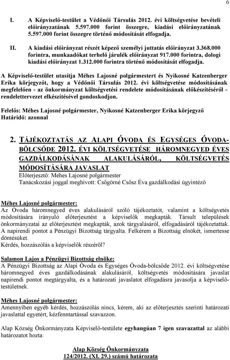 000 forintra történı módosítását elfogadja. A Képviselı-testület utasítja Méhes Lajosné polgármestert és Nyikosné Katzenberger Erika körjegyzıt, hogy a Védınıi Társulás 2012.