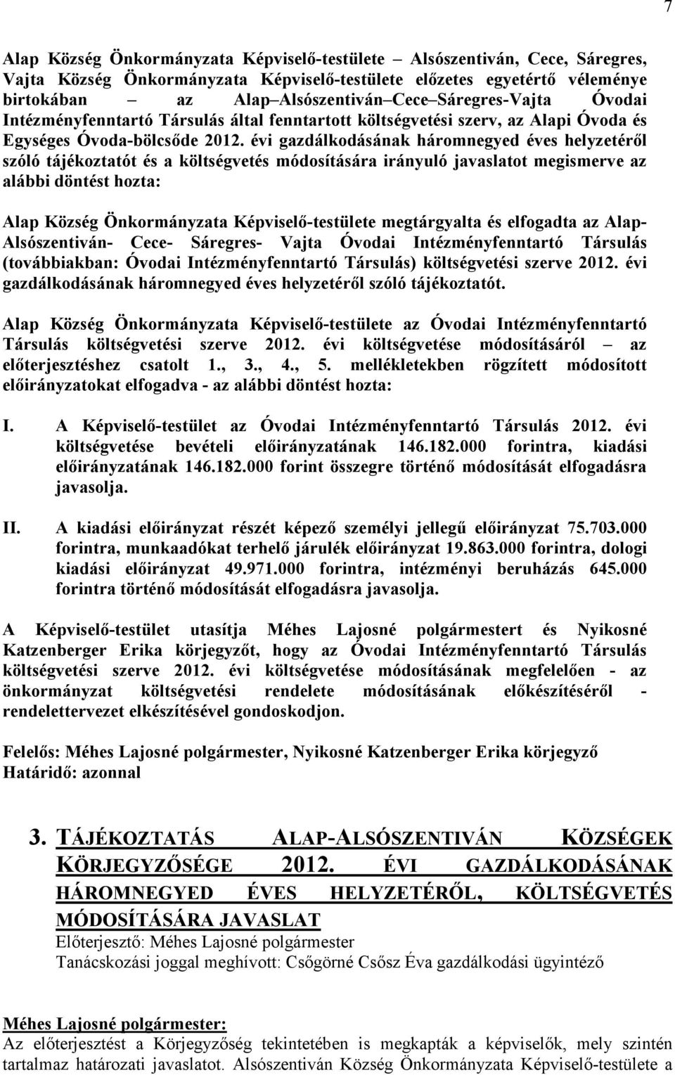 évi gazdálkodásának háromnegyed éves helyzetérıl szóló tájékoztatót és a költségvetés módosítására irányuló javaslatot megismerve az alábbi döntést hozta: Képviselı-testülete megtárgyalta és