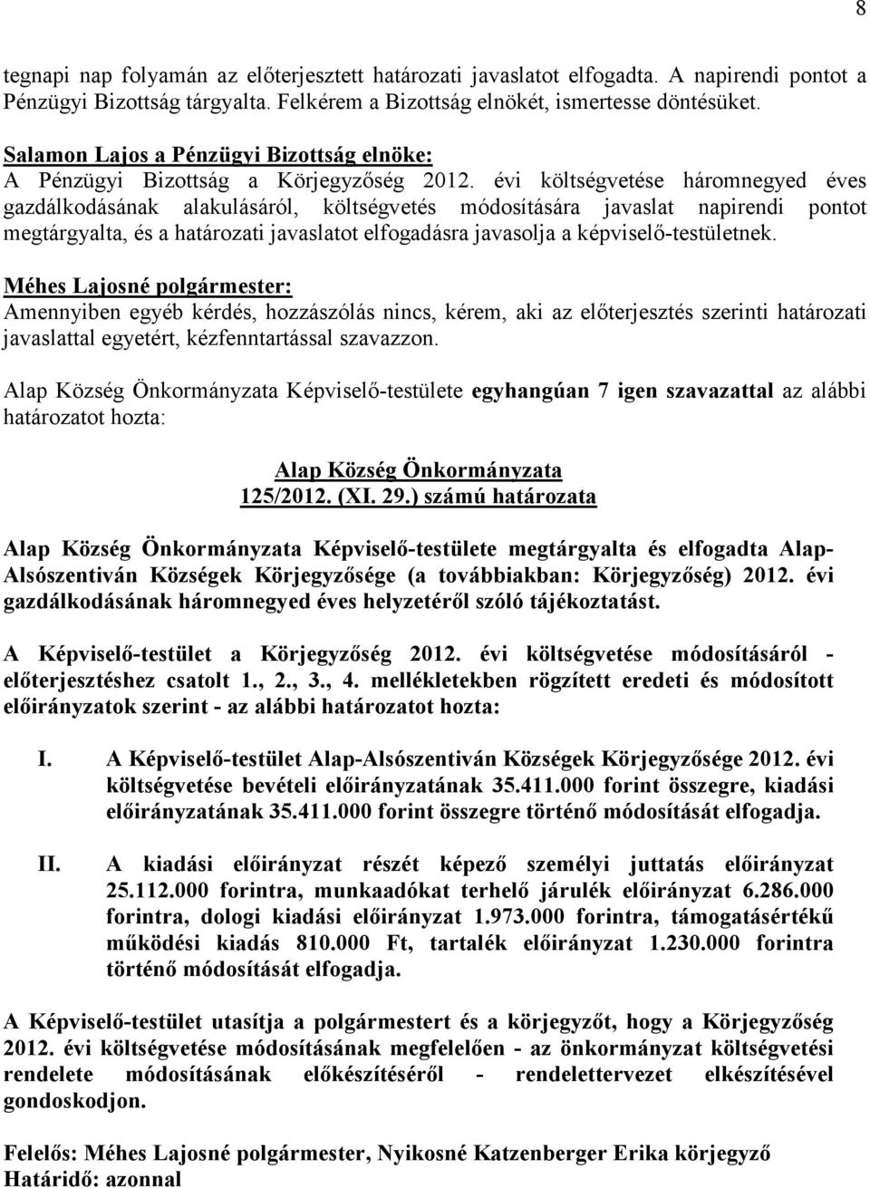 évi költségvetése háromnegyed éves gazdálkodásának alakulásáról, költségvetés módosítására javaslat napirendi pontot megtárgyalta, és a határozati javaslatot elfogadásra javasolja a