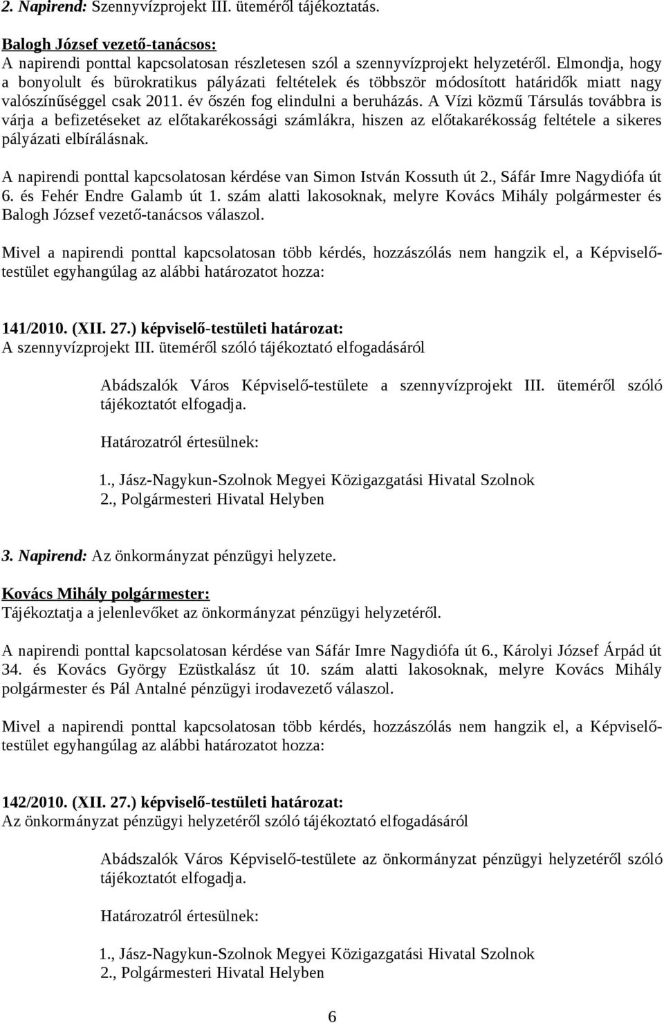 A Vízi közmű Társulás továbbra is várja a befizetéseket az előtakarékossági számlákra, hiszen az előtakarékosság feltétele a sikeres pályázati elbírálásnak.