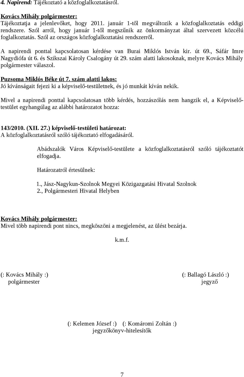 A napirendi ponttal kapcsolatosan kérdése van Burai Miklós István kir. út 69., Sáfár Imre Nagydiófa út 6. és Szikszai Károly Csalogány út 29.