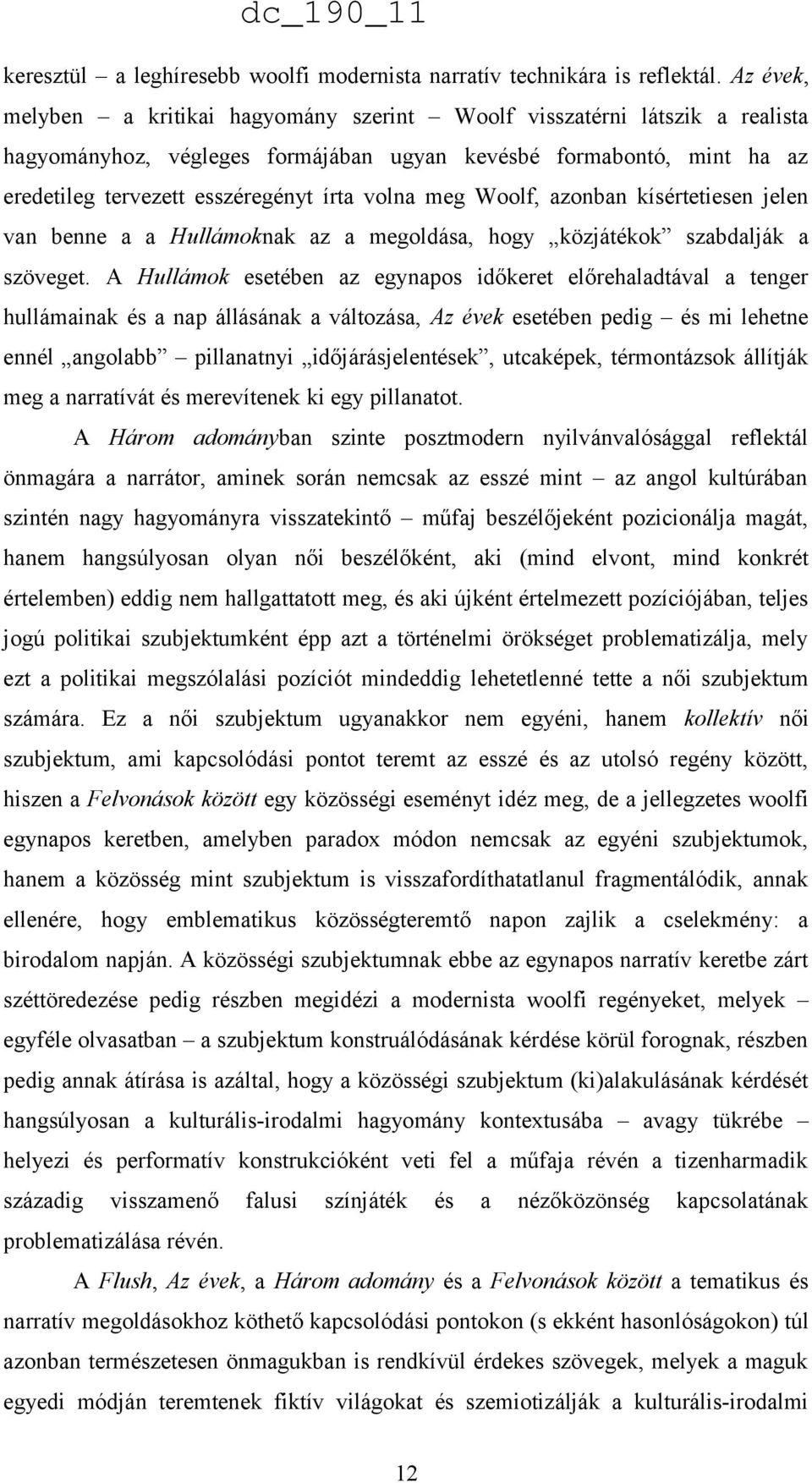 meg Woolf, azonban kísértetiesen jelen van benne a a Hullámoknak az a megoldása, hogy közjátékok szabdalják a szöveget.