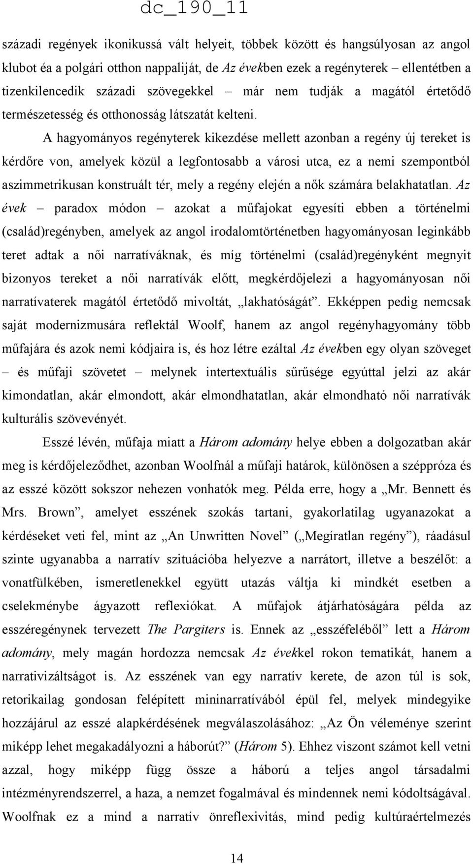 A hagyományos regényterek kikezdése mellett azonban a regény új tereket is kérdőre von, amelyek közül a legfontosabb a városi utca, ez a nemi szempontból aszimmetrikusan konstruált tér, mely a regény