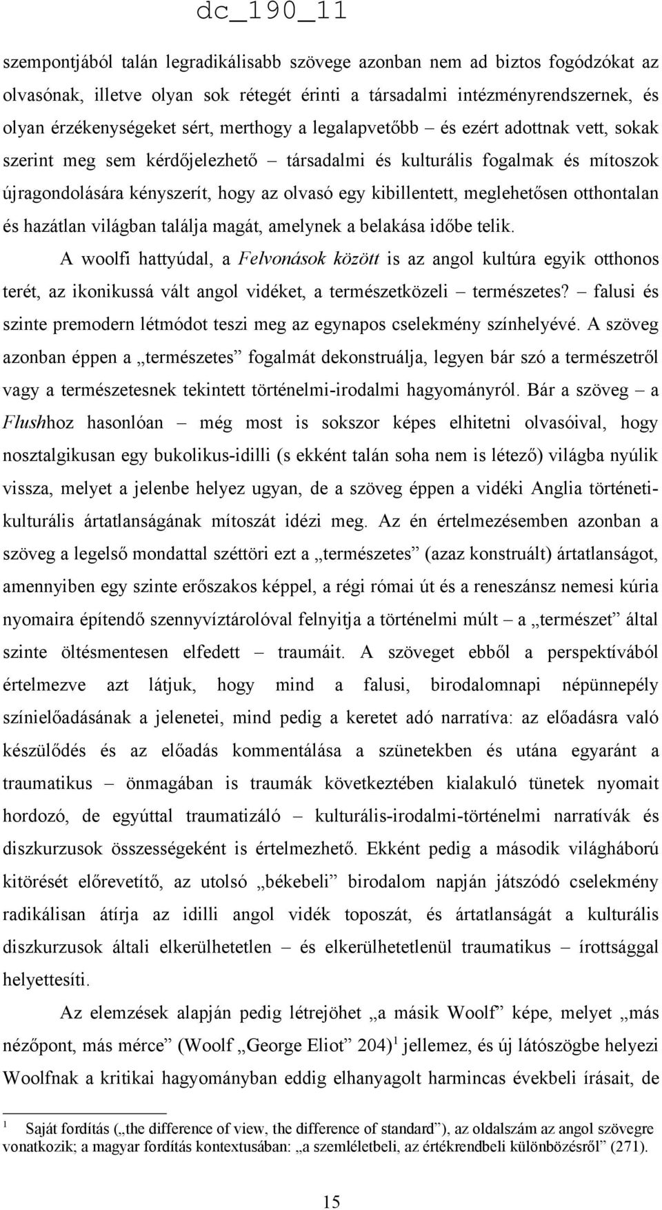 otthontalan és hazátlan világban találja magát, amelynek a belakása időbe telik.