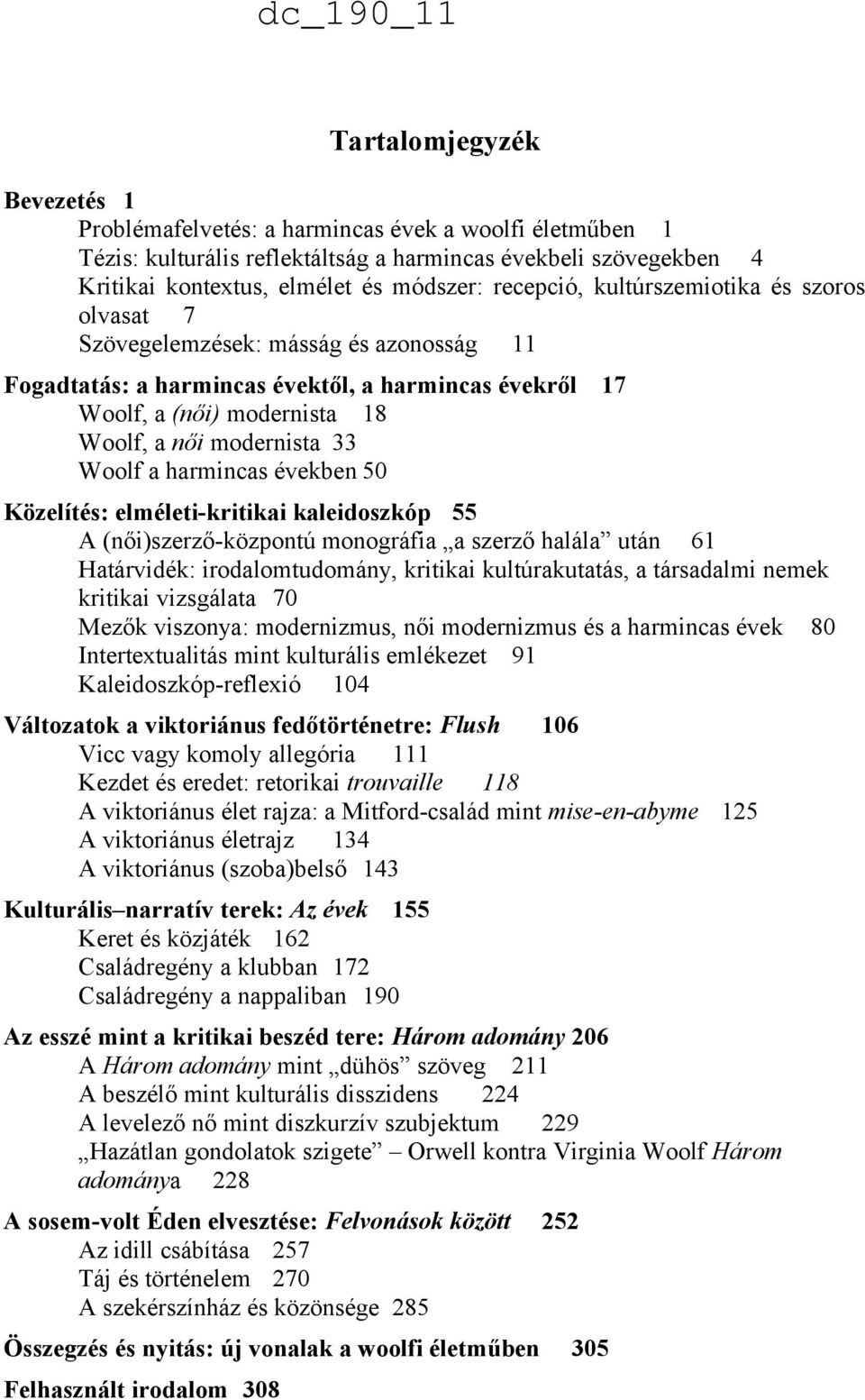 Woolf a harmincas években 50 Közelítés: elméleti-kritikai kaleidoszkóp 55 A (női)szerző-központú monográfia a szerző halála után 61 Határvidék: irodalomtudomány, kritikai kultúrakutatás, a társadalmi