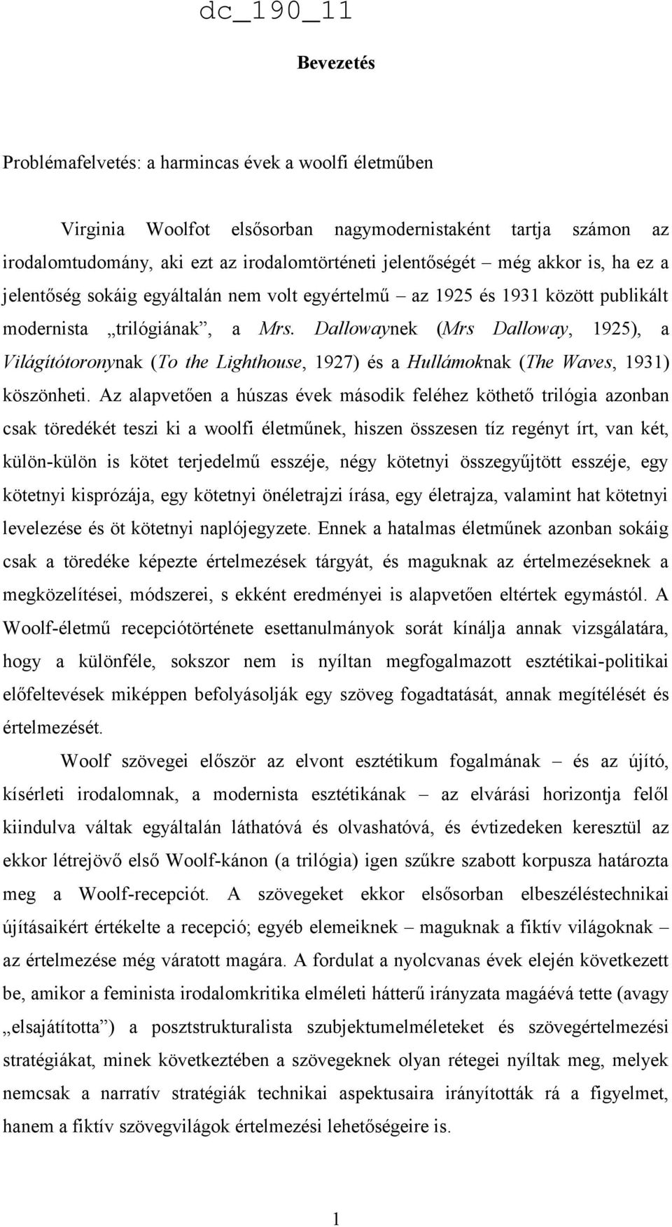 Dallowaynek (Mrs Dalloway, 1925), a Világítótoronynak (To the Lighthouse, 1927) és a Hullámoknak (The Waves, 1931) köszönheti.